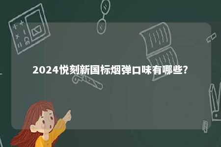 2024悦刻新国标烟弹口味有哪些？ 